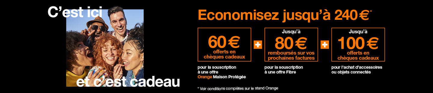 Offre exclusive Foire de Metz 2025 60 euros offerts en chèques cadeaux pour la souscription à une offre Orange Maison Protégée + jusqu'à 80 euros remboursés sur vos prochaines factures pour la souscription à une offre Fibre + jusqu'à 100 euros offerts en chèques cadeaux pour l'achat d'accessoire et objet connectés