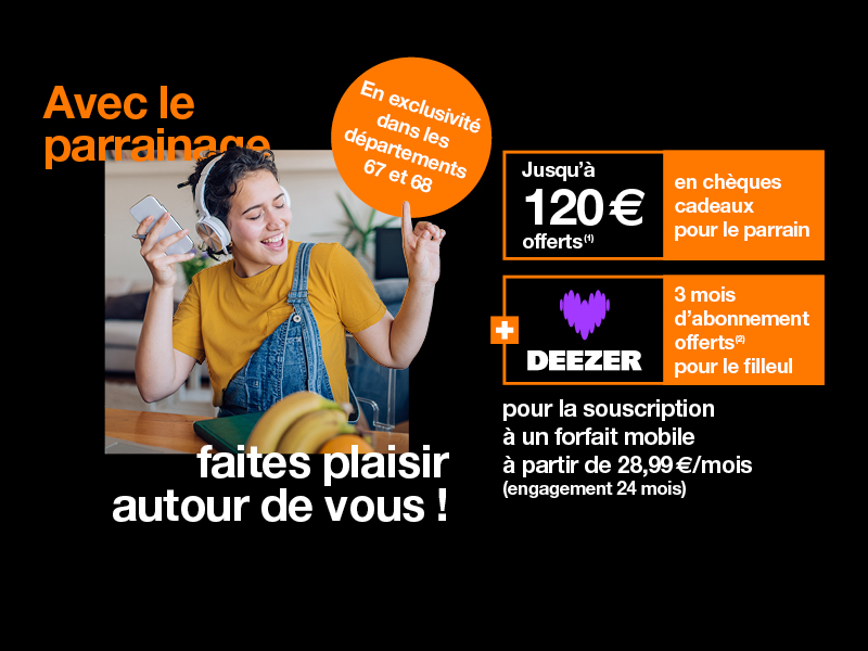 En exclusivité dans les départements 67 et 68 pour la souscription dans les boutiques éligibles à un forfait mobile à partir de 28 euros 99 par mois avec un engagement de 24 mois. Jusqu'à 120 euros offerts en chèques cadeaux  pour le parrain , 30 euros par parrainage, limité à 4 parrainages et pour le filleul 3 mois d'abonnement  Deezer Premium offert  